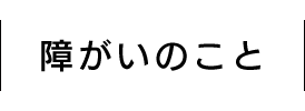 障がいのこと