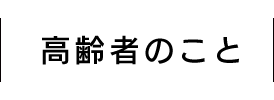 高齢者のこと